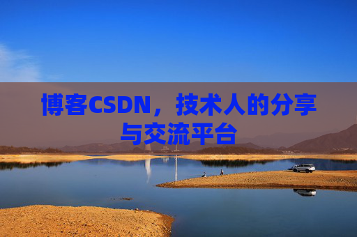 博客CSDN，技术人的分享与交流平台